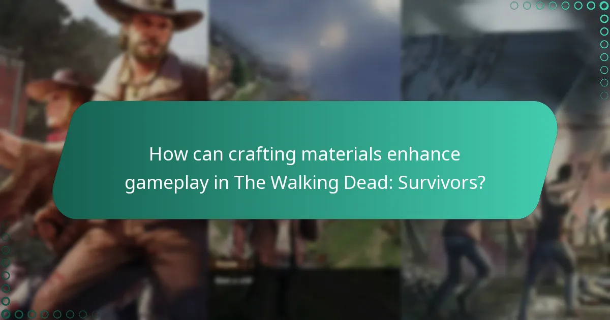 How can crafting materials enhance gameplay in The Walking Dead: Survivors?